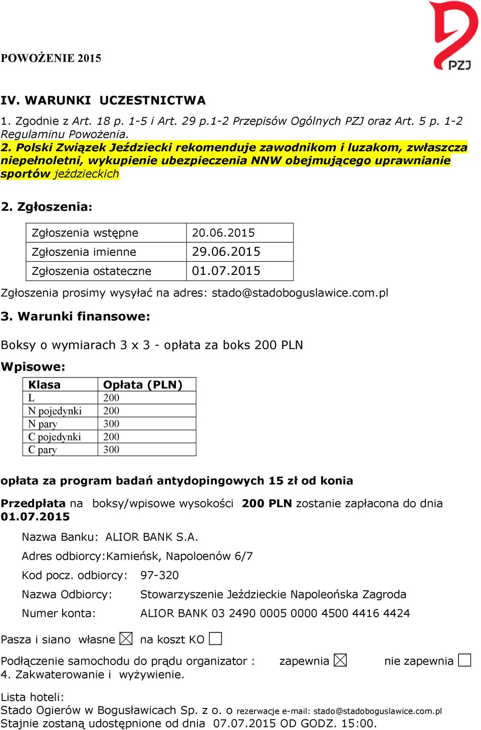 Polski Związek Jeździecki rekomenduje zawodnikom i luzakom, zwłaszcza niepełnoletni, wykupienie ubezpieczenia NNW obejmującego uprawnianie sportów jeździeckich 2. Zgłoszenia: Zgłoszenia wstępne 20.06.