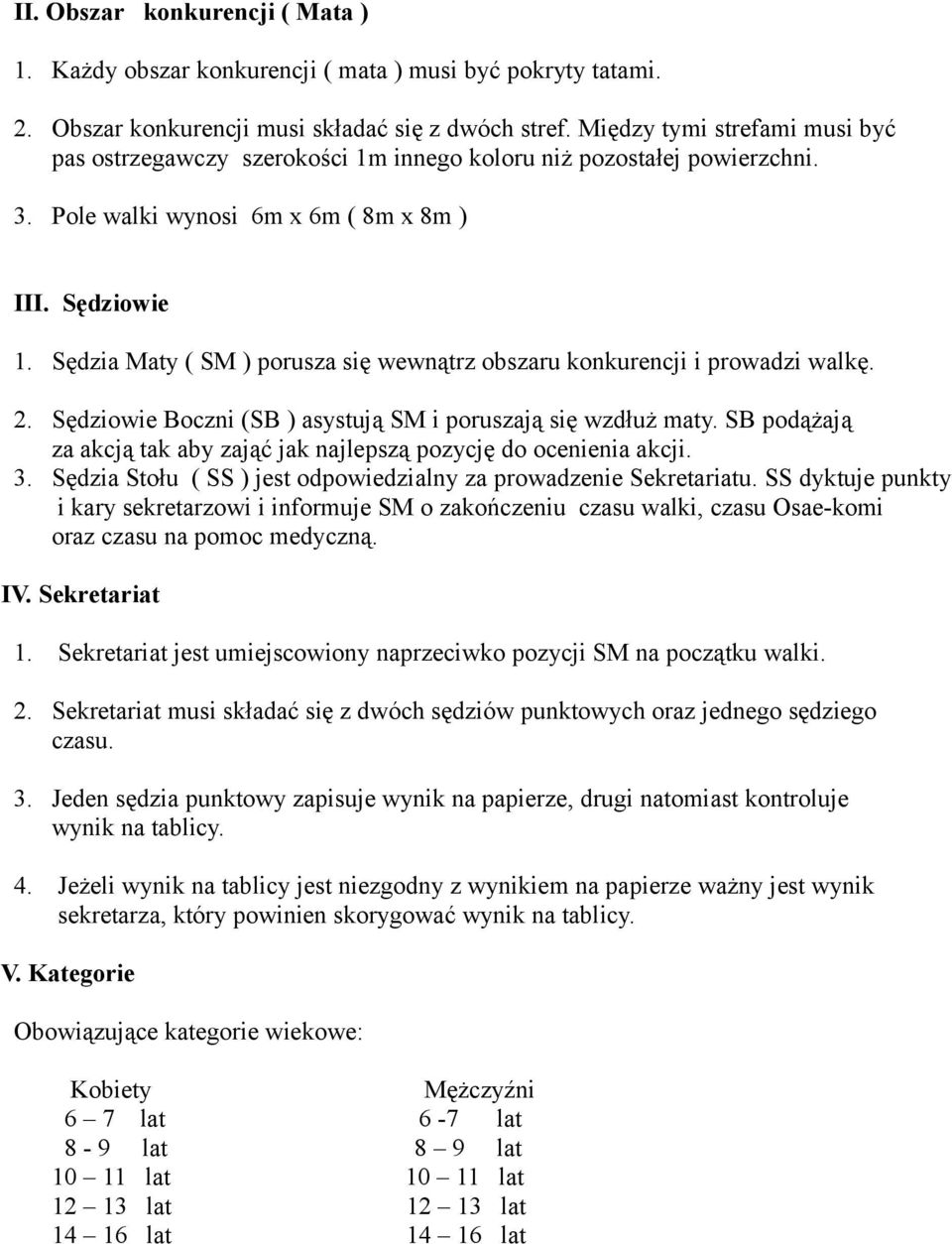 Sędzia Maty ( SM ) porusza się wewnątrz obszaru konkurencji i prowadzi walkę. 2. Sędziowie Boczni (SB ) asystują SM i poruszają się wzdłuż maty.