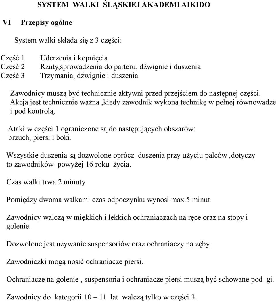 Ataki w części 1 ograniczone są do następujących obszarów: brzuch, piersi i boki. Wszystkie duszenia są dozwolone oprócz duszenia przy użyciu palców,dotyczy to zawodników powyżej 16 roku życia.