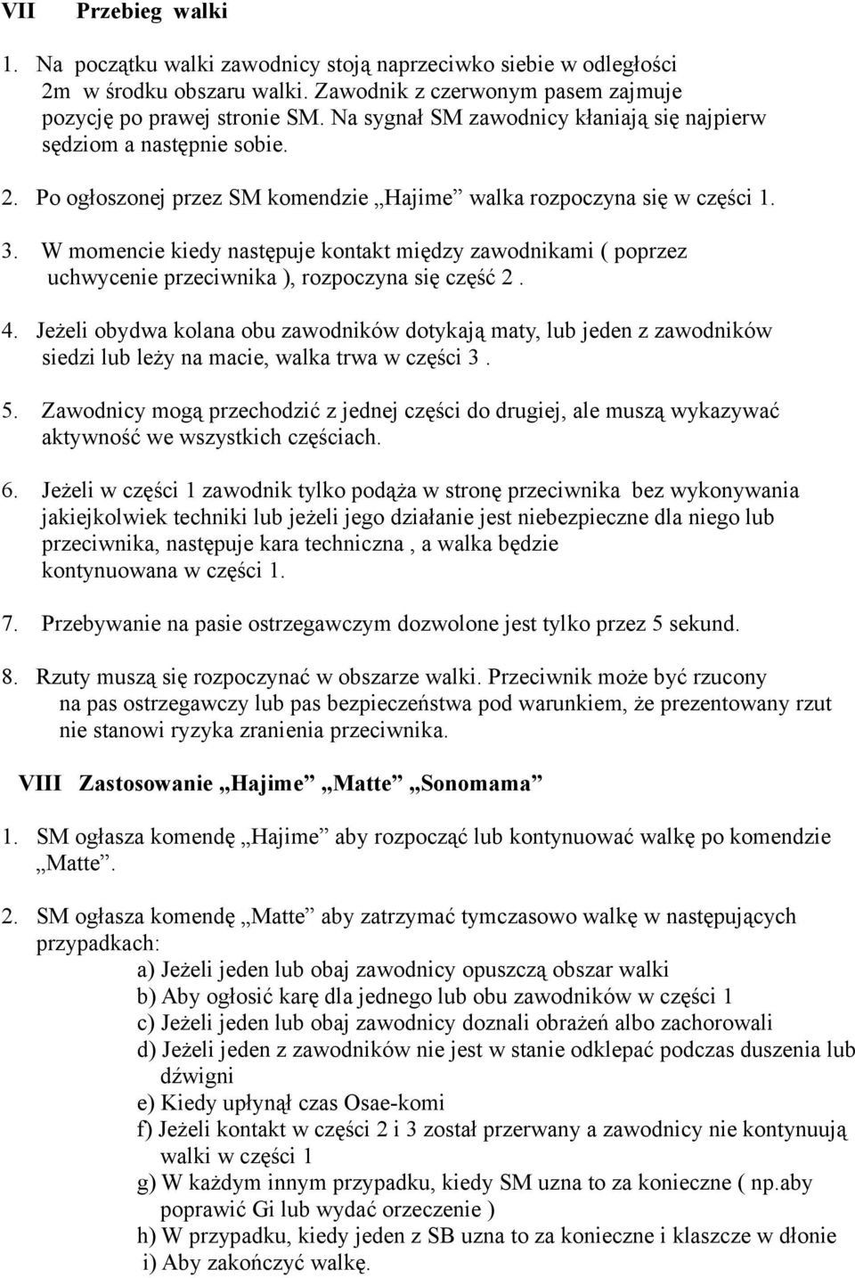 W momencie kiedy następuje kontakt między zawodnikami ( poprzez uchwycenie przeciwnika ), rozpoczyna się część 2. 4.