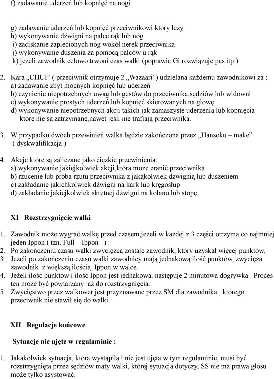 Kara CHUI ( przeciwnik otrzymuje 2 Wazaari ) udzielana każdemu zawodnikowi za : a) zadawanie zbyt mocnych kopnięć lub uderzeń b) czynienie niepotrzebnych uwag lub gestów do przeciwnika,sędziów lub