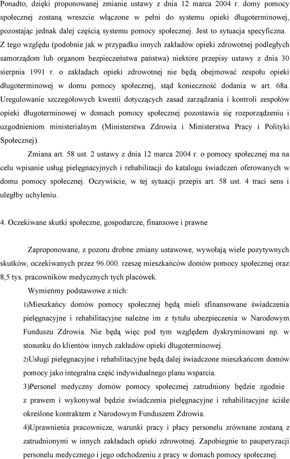 Z tego względu (podobnie jak w przypadku innych zakładów opieki zdrowotnej podległych samorządom lub organom bezpieczeństwa państwa) niektóre przepisy ustawy z dnia 30 sierpnia 1991 r.