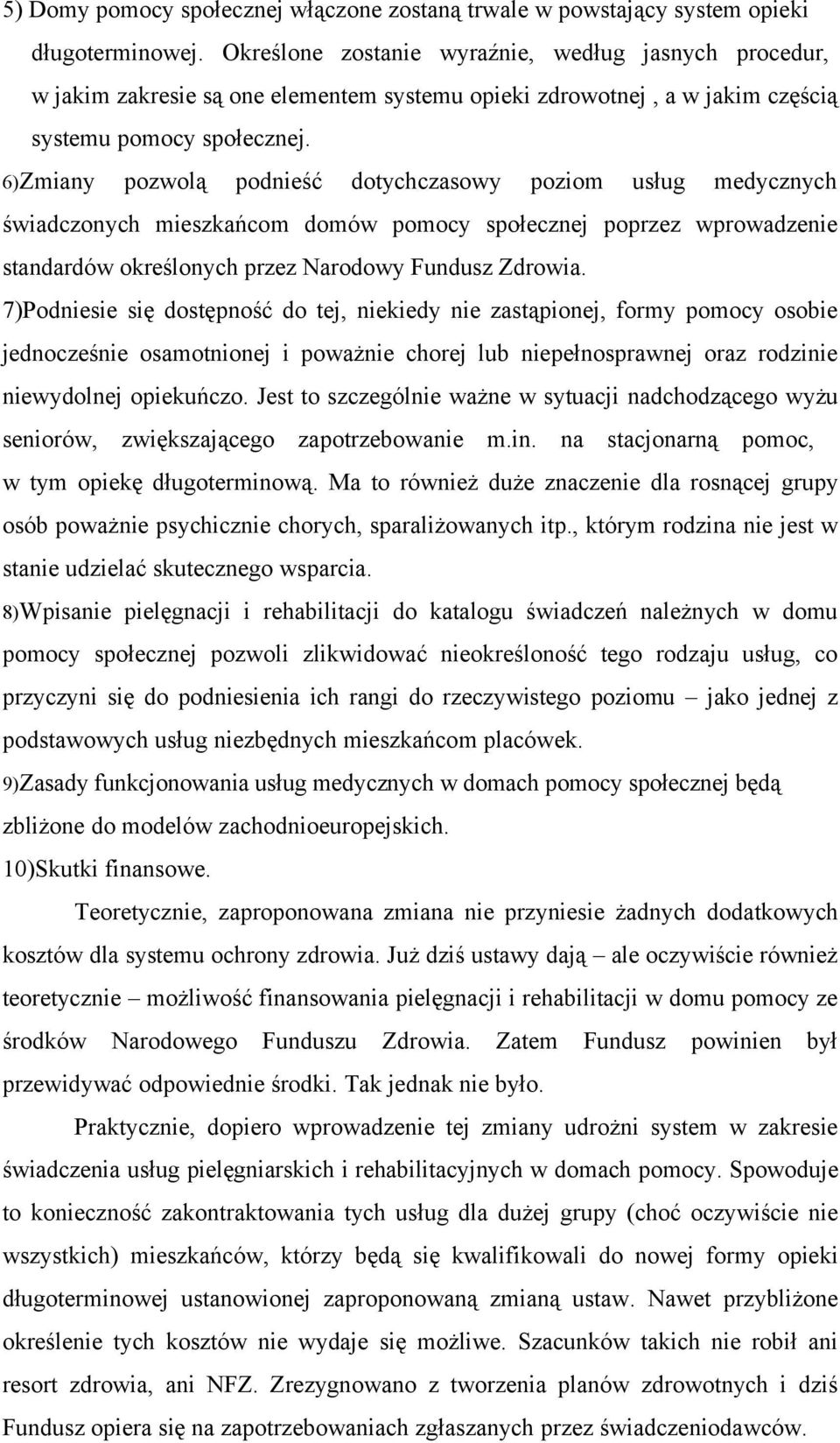 6)Zmiany pozwolą podnieść dotychczasowy poziom usług medycznych świadczonych mieszkańcom domów pomocy społecznej poprzez wprowadzenie standardów określonych przez Narodowy Fundusz Zdrowia.