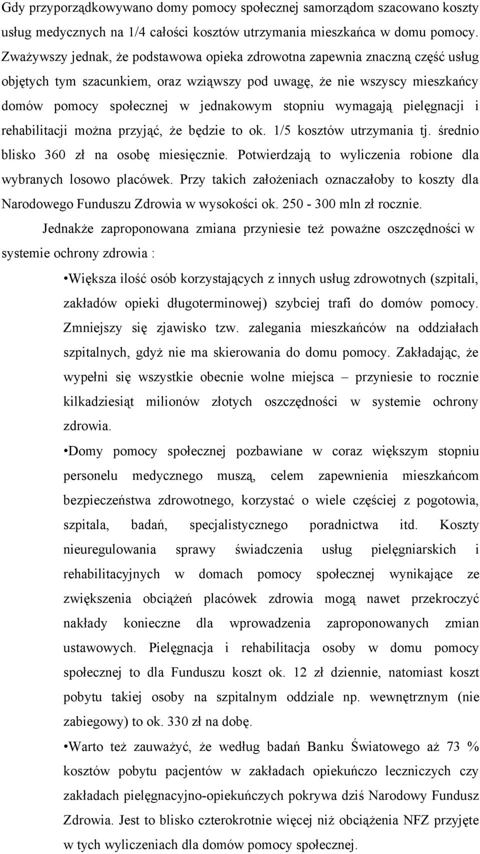 wymagają pielęgnacji i rehabilitacji można przyjąć, że będzie to ok. 1/5 kosztów utrzymania tj. średnio blisko 360 zł na osobę miesięcznie.