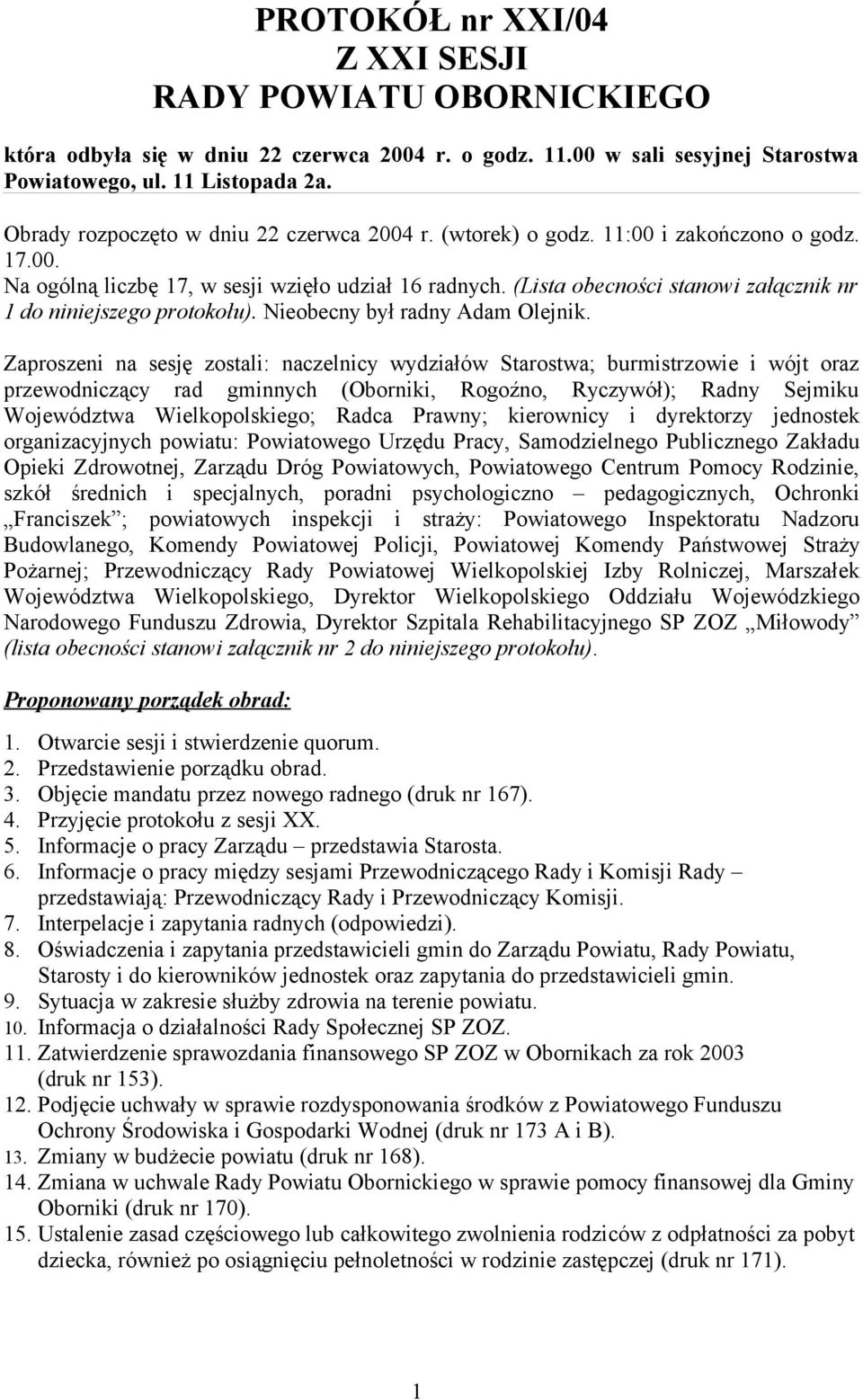 (Lista obecności stanowi załącznik nr 1 do niniejszego protokołu). Nieobecny był radny Adam Olejnik.