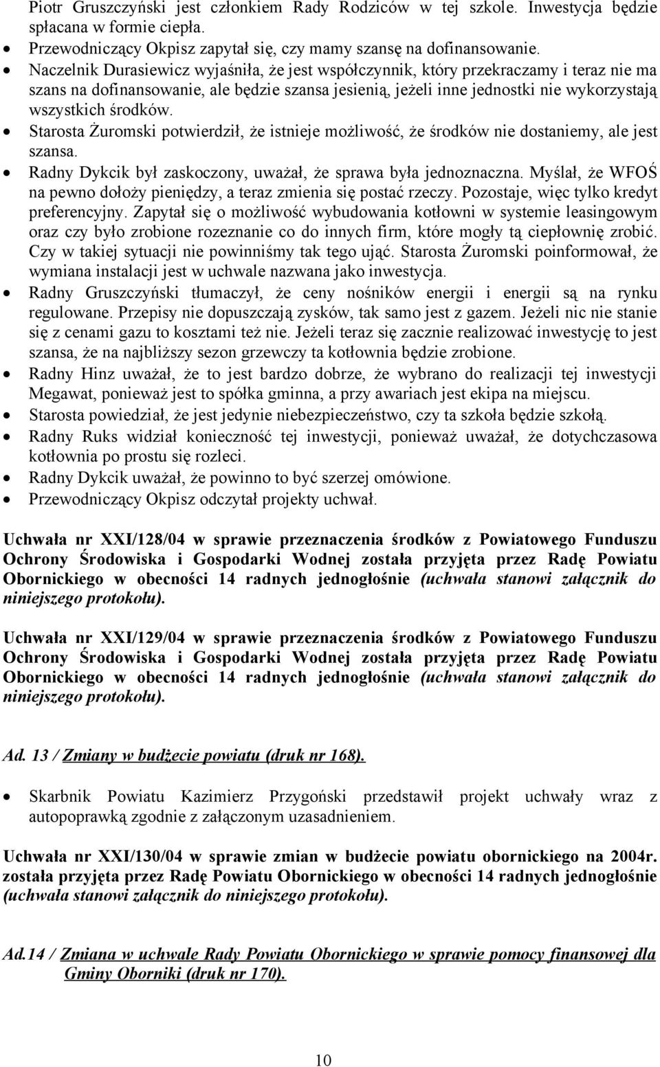 Starosta Żuromski potwierdził, że istnieje możliwość, że środków nie dostaniemy, ale jest szansa. Radny Dykcik był zaskoczony, uważał, że sprawa była jednoznaczna.