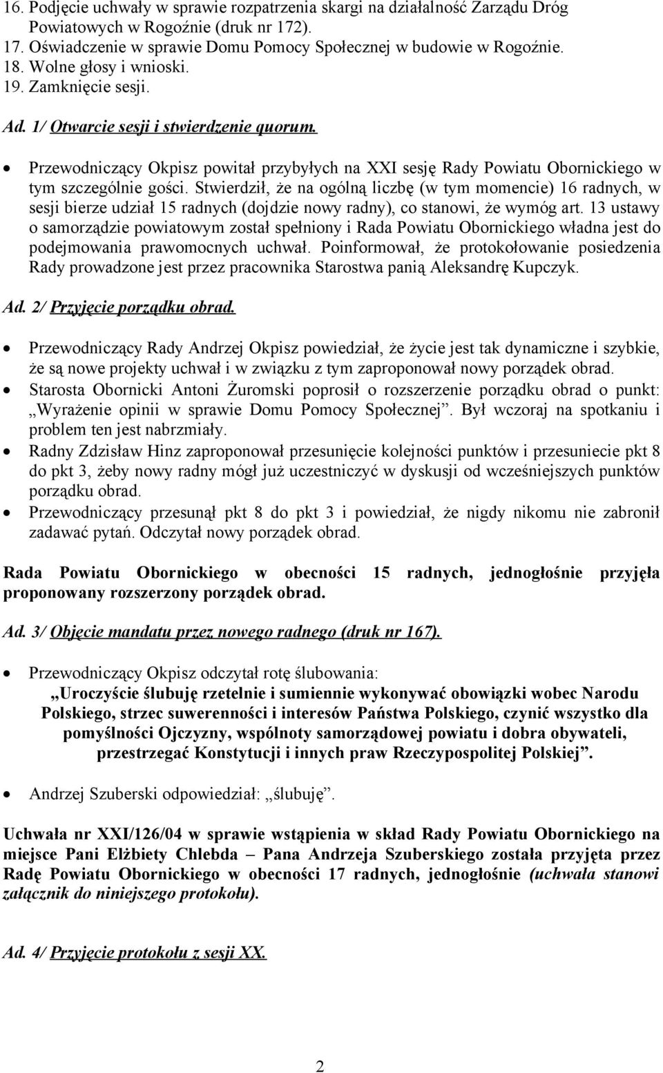 Stwierdził, że na ogólną liczbę (w tym momencie) 16 radnych, w sesji bierze udział 15 radnych (dojdzie nowy radny), co stanowi, że wymóg art.