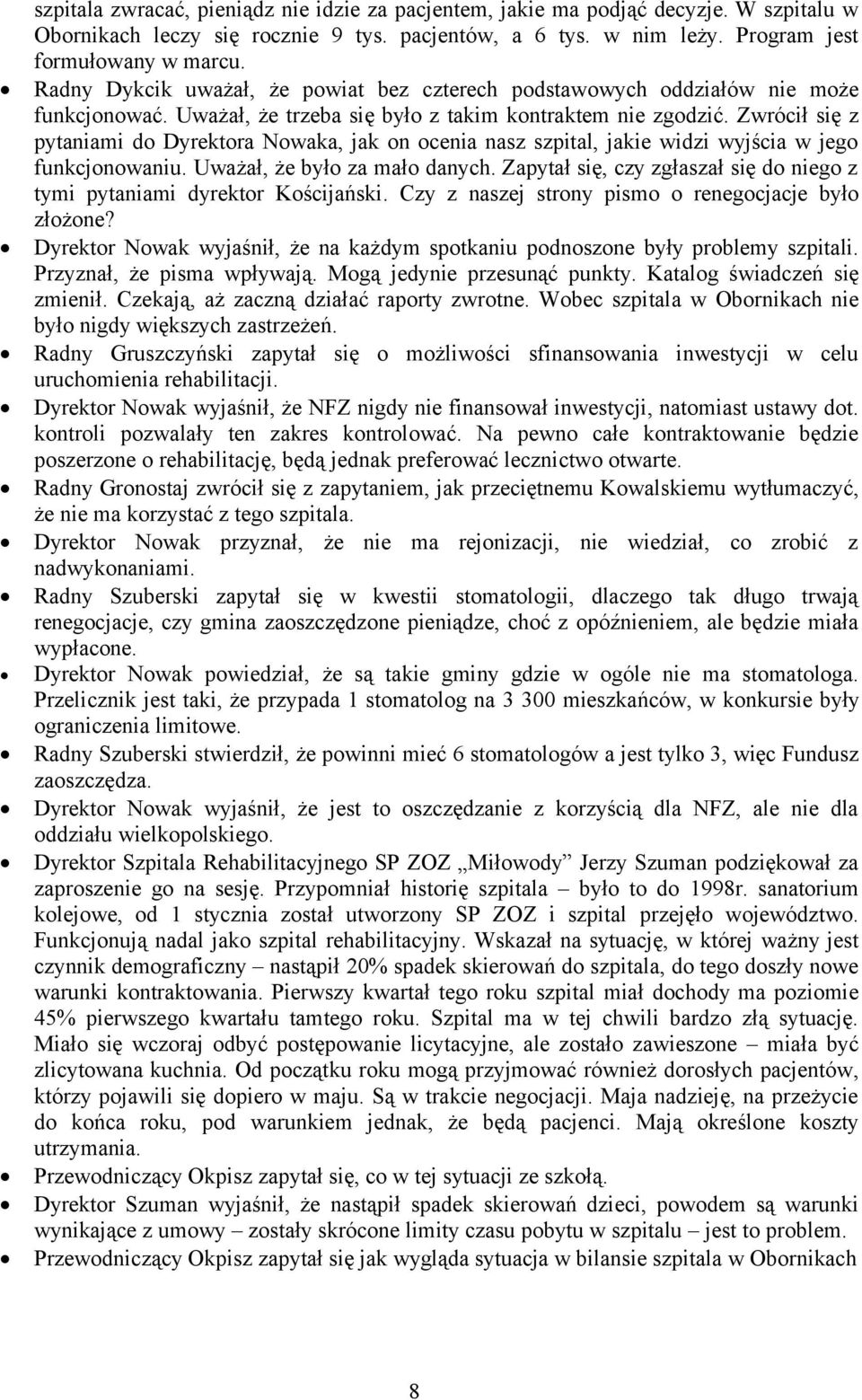 Zwrócił się z pytaniami do Dyrektora Nowaka, jak on ocenia nasz szpital, jakie widzi wyjścia w jego funkcjonowaniu. Uważał, że było za mało danych.