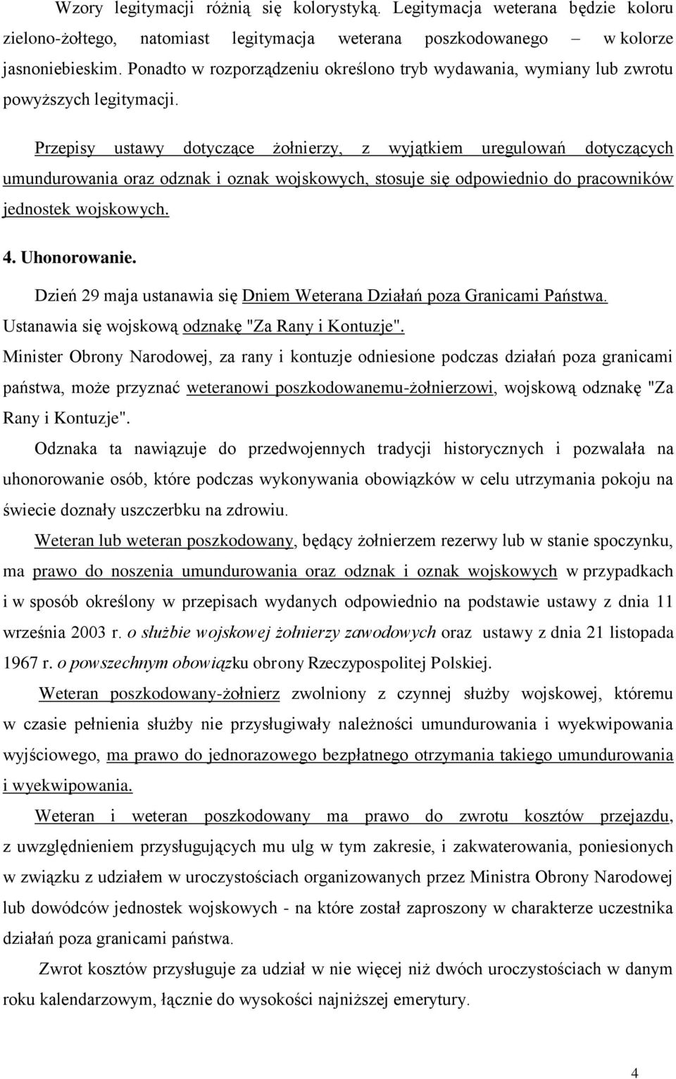 Przepisy ustawy dotyczące żołnierzy, z wyjątkiem uregulowań dotyczących umundurowania oraz odznak i oznak wojskowych, stosuje się odpowiednio do pracowników jednostek wojskowych. 4. Uhonorowanie.