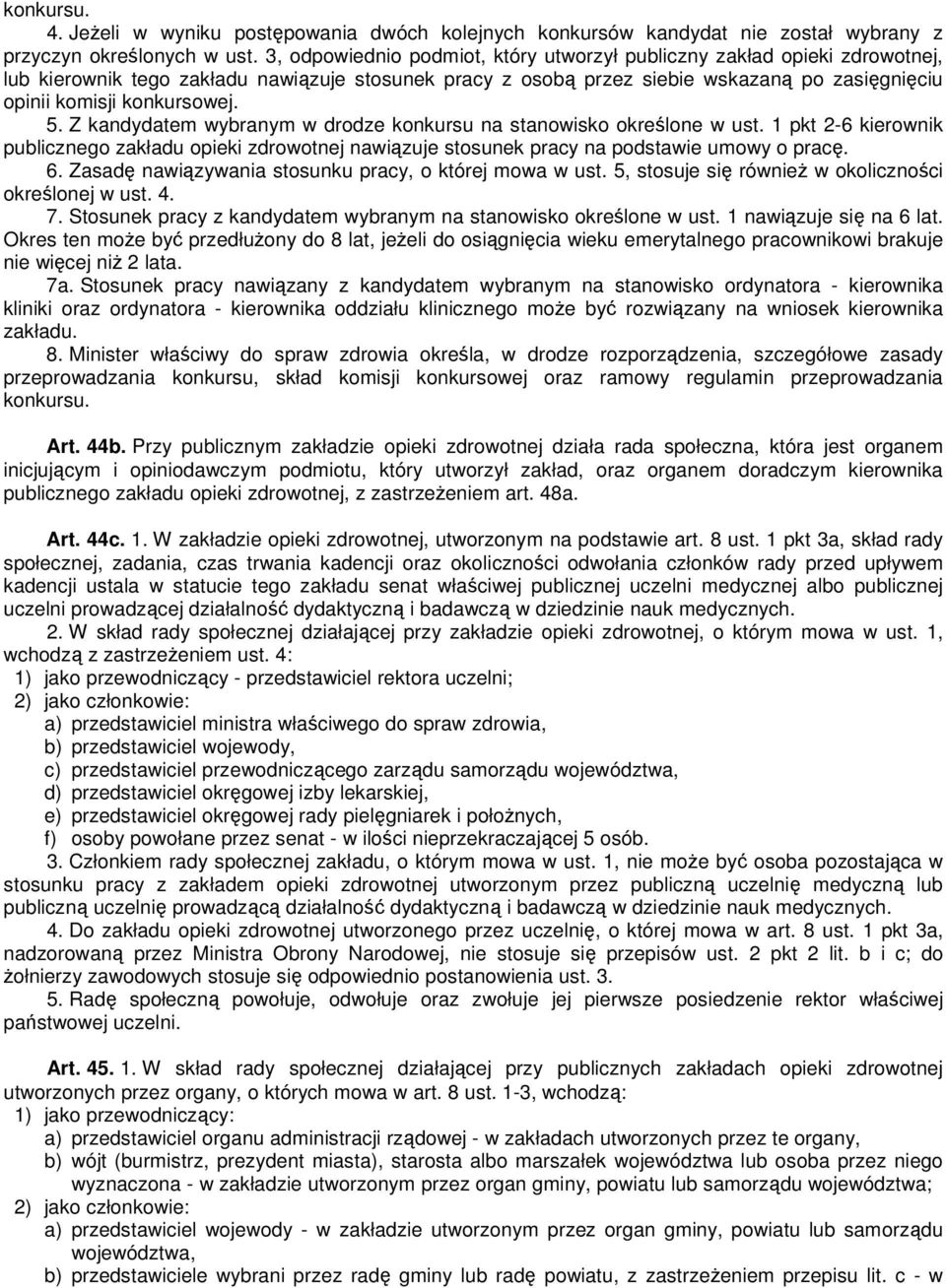 5. Z kandydatem wybranym w drodze konkursu na stanowisko określone w ust. 1 pkt 2-6 kierownik publicznego zakładu opieki zdrowotnej nawiązuje stosunek pracy na podstawie umowy o pracę. 6.