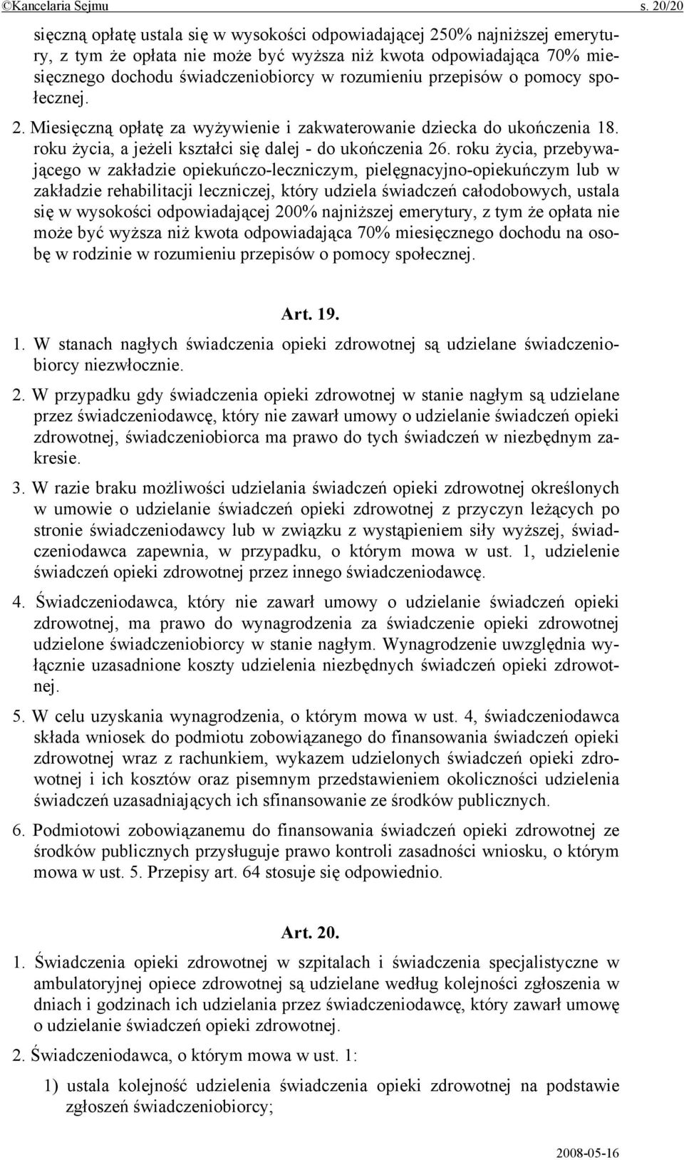 rozumieniu przepisów o pomocy społecznej. 2. Miesięczną opłatę za wyżywienie i zakwaterowanie dziecka do ukończenia 18. roku życia, a jeżeli kształci się dalej - do ukończenia 26.