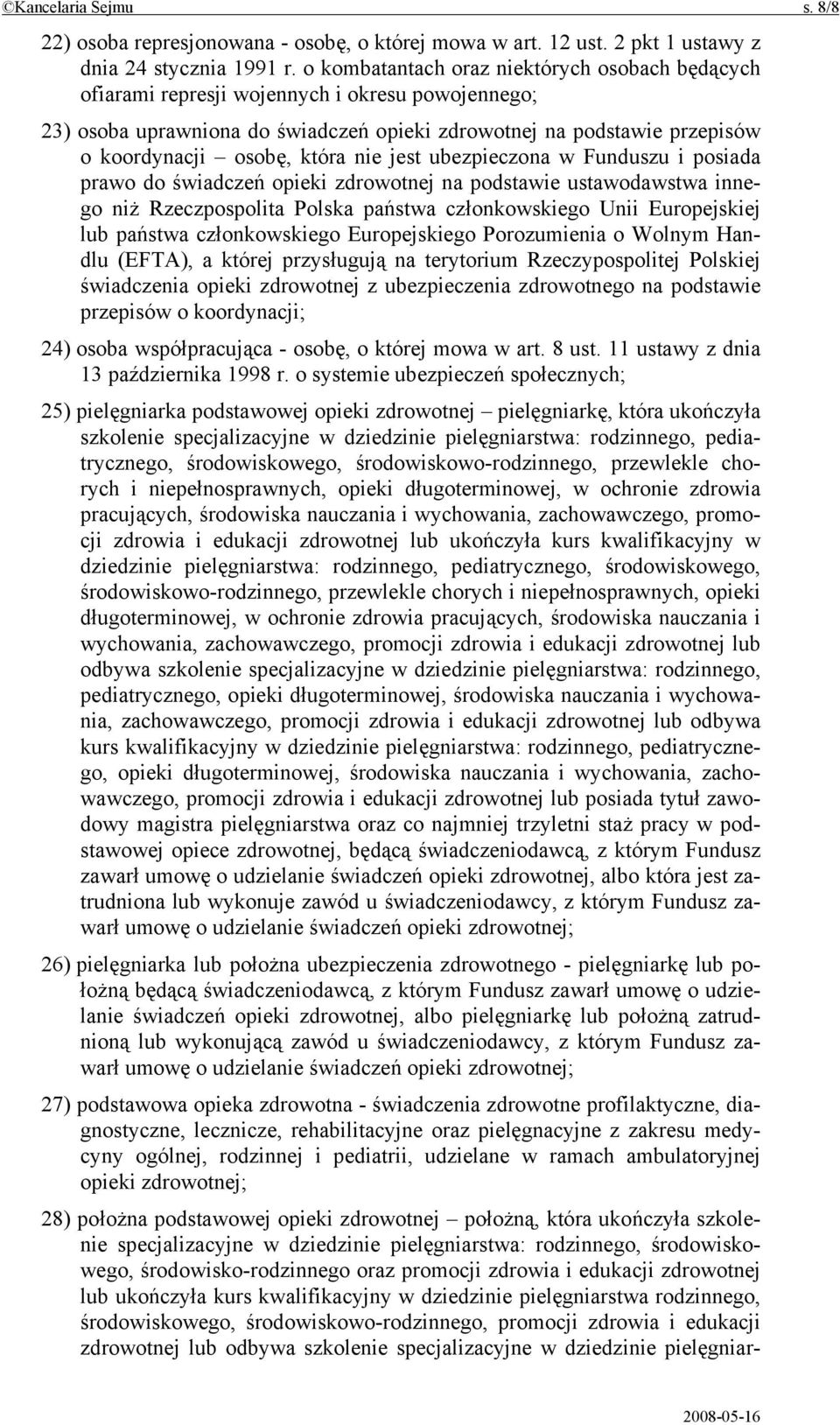 nie jest ubezpieczona w Funduszu i posiada prawo do świadczeń opieki zdrowotnej na podstawie ustawodawstwa innego niż Rzeczpospolita Polska państwa członkowskiego Unii Europejskiej lub państwa