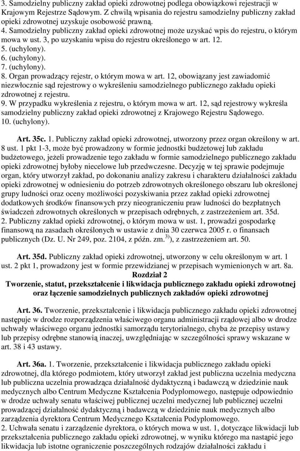 Samodzielny publiczny zakład opieki zdrowotnej moŝe uzyskać wpis do rejestru, o którym mowa w ust. 3, po uzyskaniu wpisu do rejestru określonego w art. 12. 5. (uchylony). 6. (uchylony). 7. (uchylony). 8.