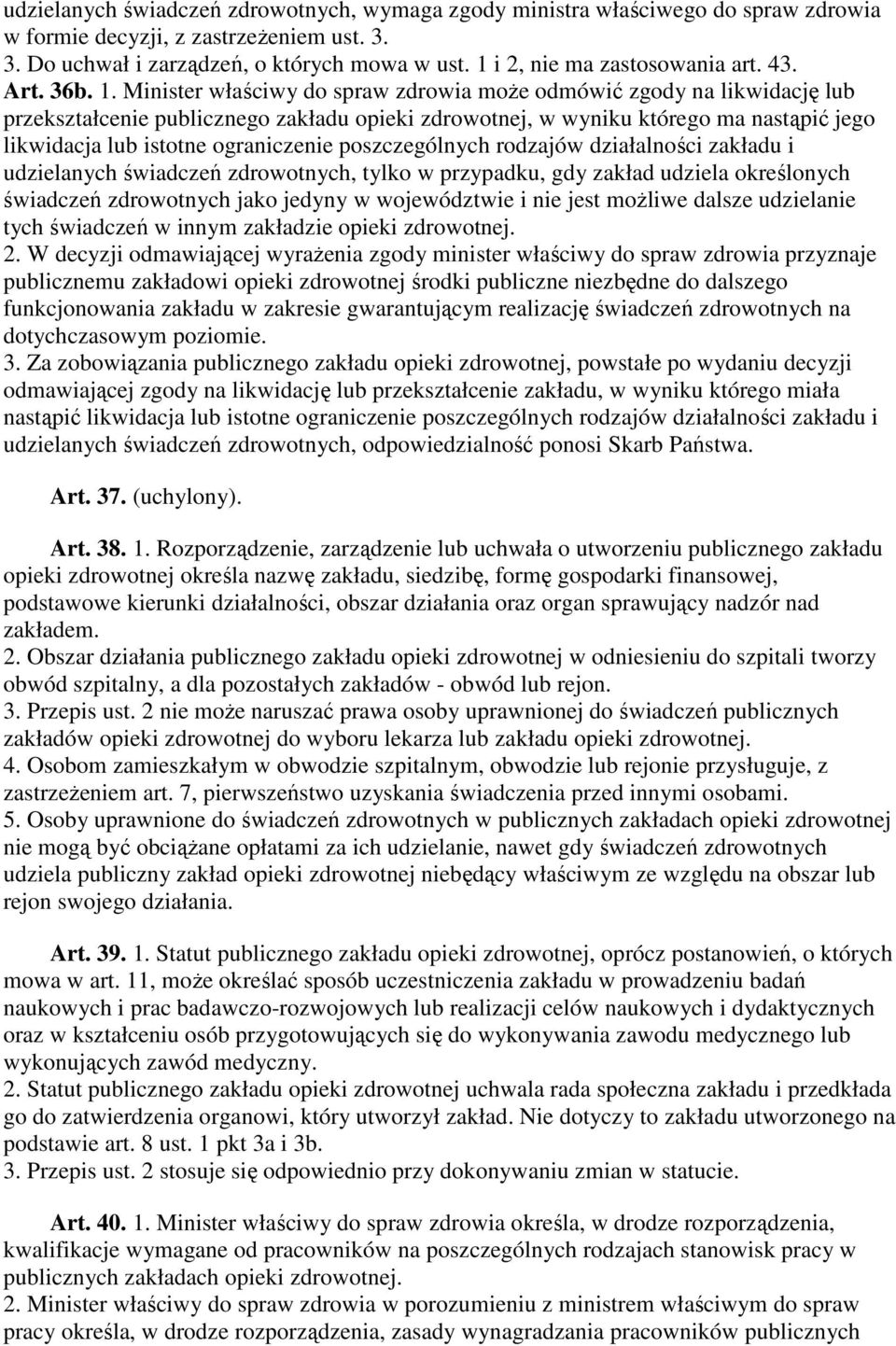 Minister właściwy do spraw zdrowia moŝe odmówić zgody na likwidację lub przekształcenie publicznego zakładu opieki zdrowotnej, w wyniku którego ma nastąpić jego likwidacja lub istotne ograniczenie