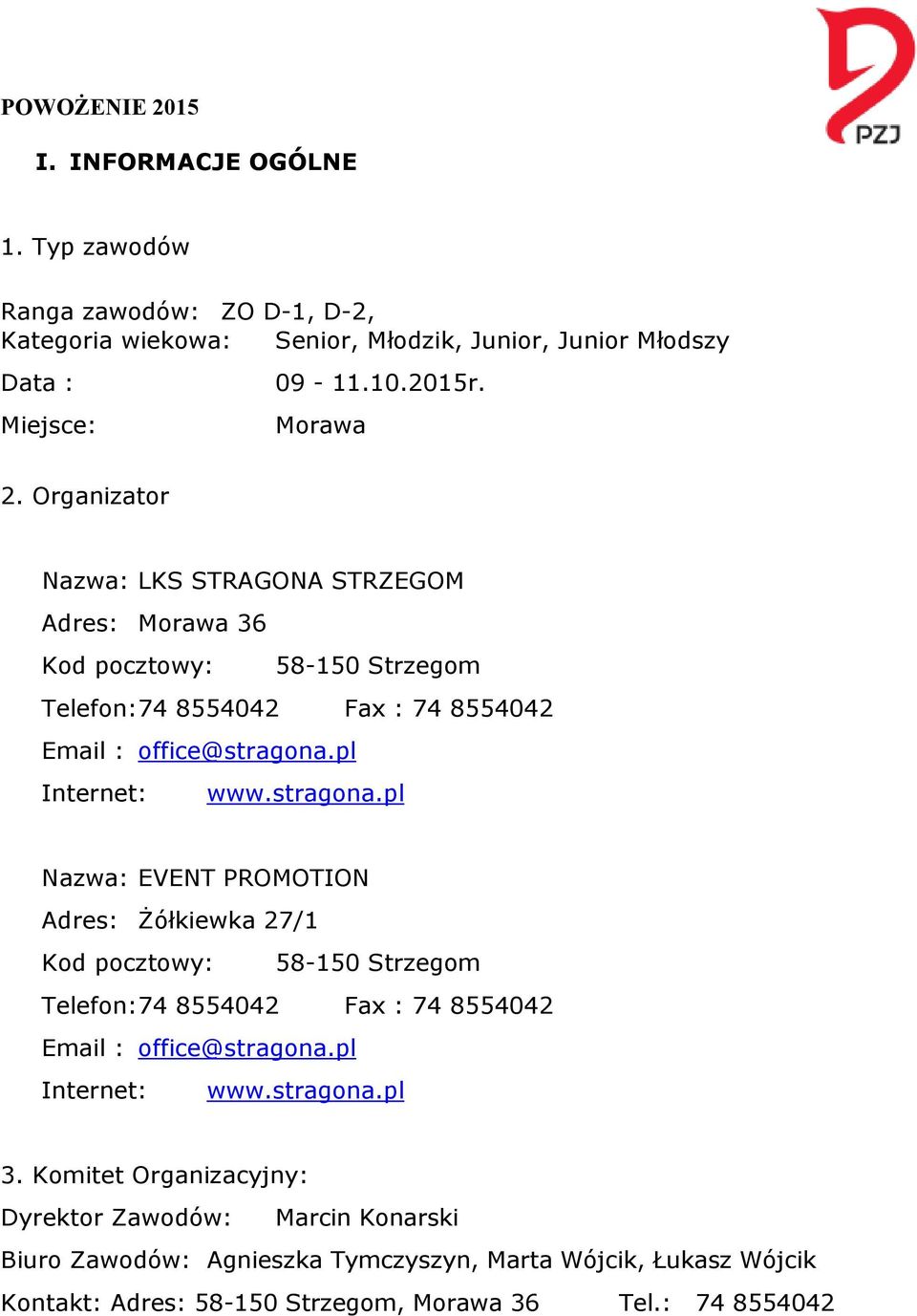 stragona.pl Nazwa: EVENT PROMOTION Adres: Żółkiewka 27/1 Kod pocztowy: 58-150 Strzegom Telefon: 74 8554042 Fax : 74 8554042 Email : office@stragona.pl Internet: www.