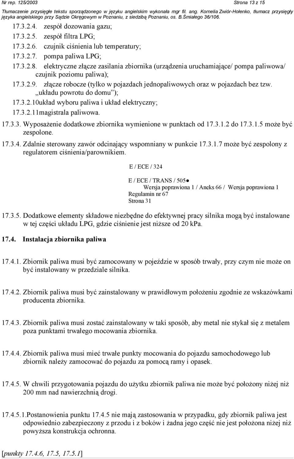 układu powrotu do domu ); 17.3.2.10układ wyboru paliwa i układ elektryczny; 17.3.2.11magistrala paliwowa. 17.3.3. Wyposażenie dodatkowe zbiornika wymienione w punktach od 17.3.1.2 do 17.3.1.5 może być zespolone.