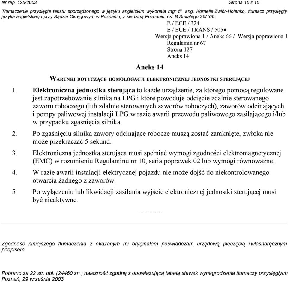 sterowanych zaworów roboczych), zaworów odcinających i pompy paliwowej instalacji LPG w razie awarii przewodu paliwowego zasilającego i/lub w przypadku zgaśnięcia silnika. 2.