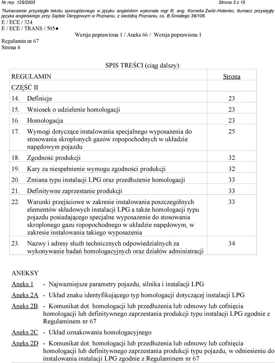 Kary za niespełnienie wymogu zgodności produkcji 32 20. Zmiana typu instalacji LPG oraz przedłużenie homologacji 33 21. Definitywne zaprzestanie produkcji 33 22.