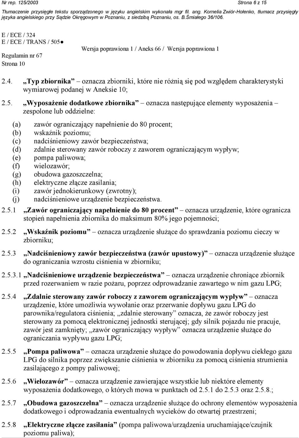 Strona 10 2.4. Typ zbiornika oznacza zbiorniki, które nie różnią się pod względem charakterystyki wymiarowej podanej w Aneksie 10; 2.5.