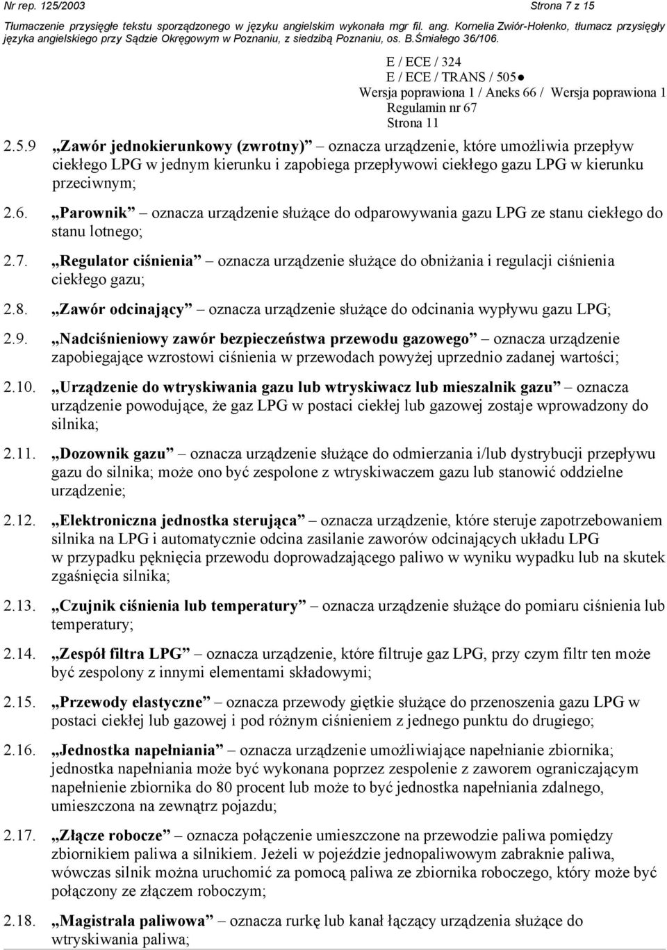 Regulator ciśnienia oznacza urządzenie służące do obniżania i regulacji ciśnienia ciekłego gazu; 2.8. Zawór odcinający oznacza urządzenie służące do odcinania wypływu gazu LPG; 2.9.