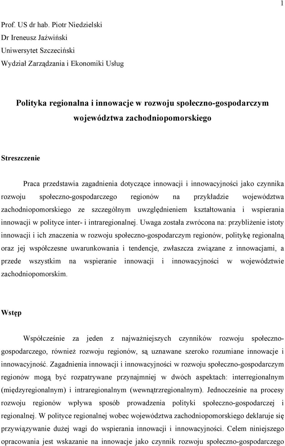 Streszczenie Praca przedstawia zagadnienia dotyczące innowacji i innowacyjności jako czynnika rozwoju społeczno-gospodarczego regionów na przykładzie województwa zachodniopomorskiego ze szczególnym