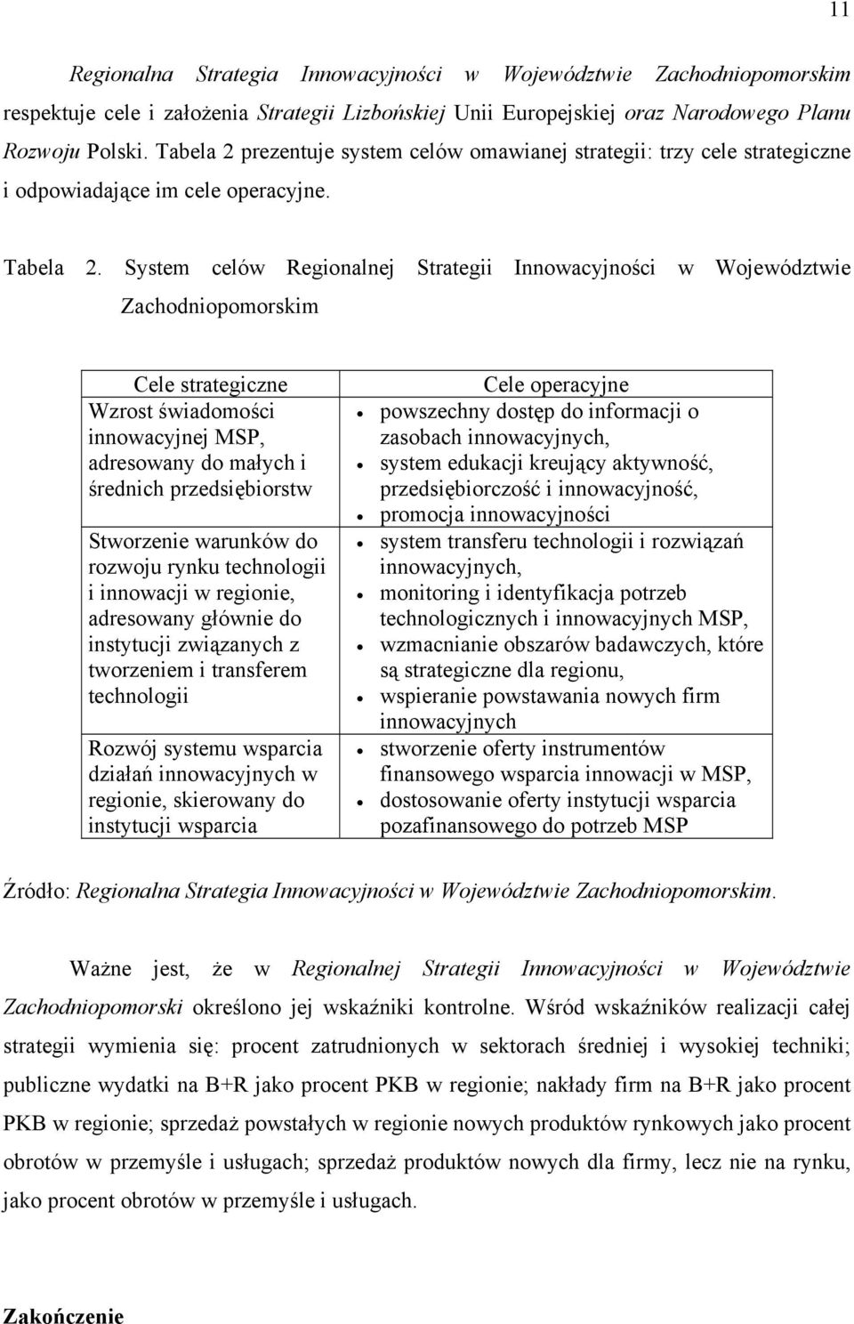 System celów Regionalnej Strategii Innowacyjności w Województwie Zachodniopomorskim Cele strategiczne Wzrost świadomości innowacyjnej MSP, adresowany do małych i średnich przedsiębiorstw Stworzenie