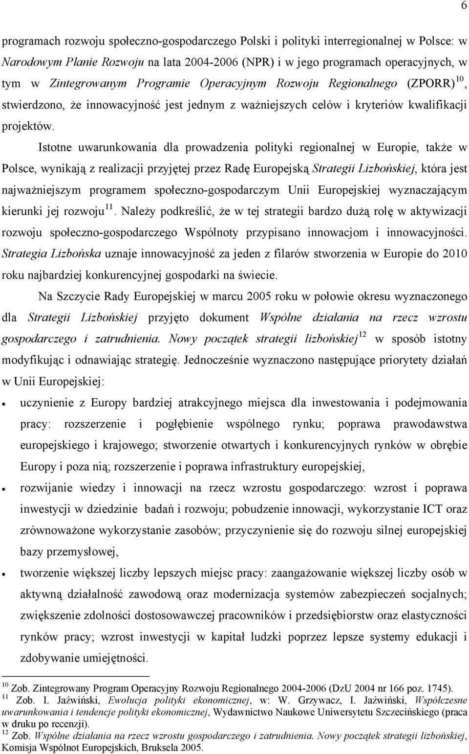 Istotne uwarunkowania dla prowadzenia polityki regionalnej w Europie, także w Polsce, wynikają z realizacji przyjętej przez Radę Europejską Strategii Lizbońskiej, która jest najważniejszym programem