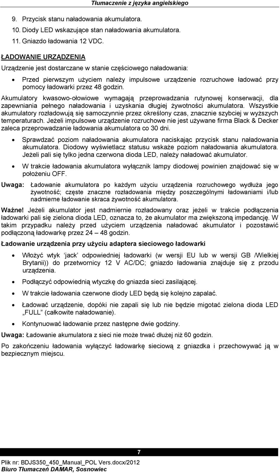 Akumulatory kwasowo-ołowiowe wymagają przeprowadzania rutynowej konserwacji, dla zapewniania pełnego naładowania i uzyskania długiej żywotności akumulatora.