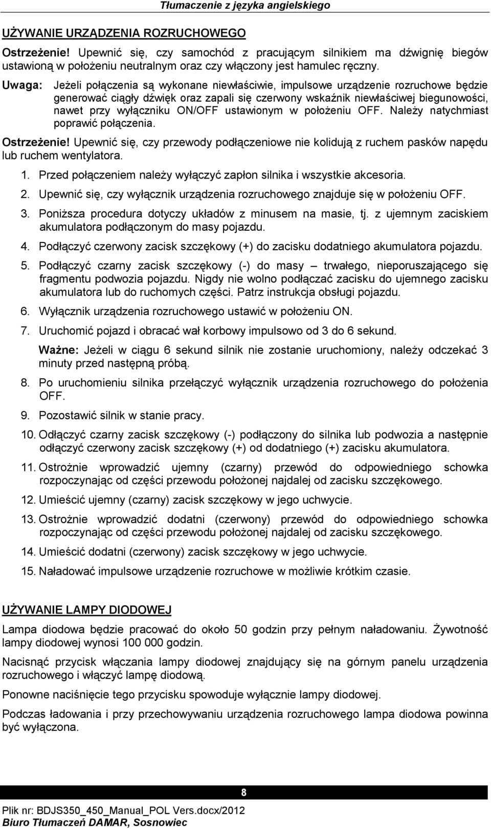 ON/OFF ustawionym w położeniu OFF. Należy natychmiast poprawić połączenia. Ostrzeżenie! Upewnić się, czy przewody podłączeniowe nie kolidują z ruchem pasków napędu lub ruchem wentylatora. 1.