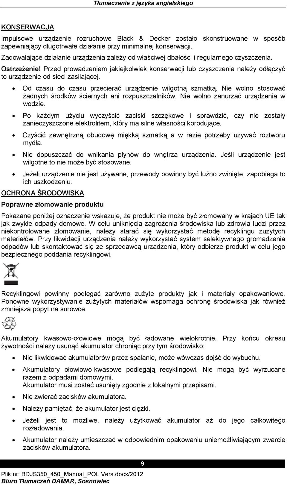 Przed prowadzeniem jakiejkolwiek konserwacji lub czyszczenia należy odłączyć to urządzenie od sieci zasilającej. Od czasu do czasu przecierać urządzenie wilgotną szmatką.