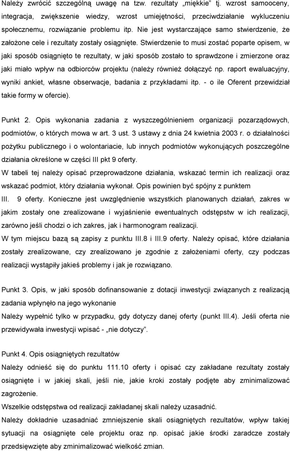 Stwierdzenie to musi zostać poparte opisem, w jaki sposób osiągnięto te rezultaty, w jaki sposób zostało to sprawdzone i zmierzone oraz jaki miało wpływ na odbiorców projektu (należy również dołączyć