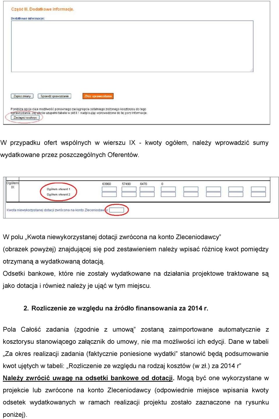 Odsetki bankowe, które nie zostały wydatkowane na działania projektowe traktowane są jako dotacja i również należy je ująć w tym miejscu. 2. Rozliczenie ze względu na źródło finansowania za 2014 r.