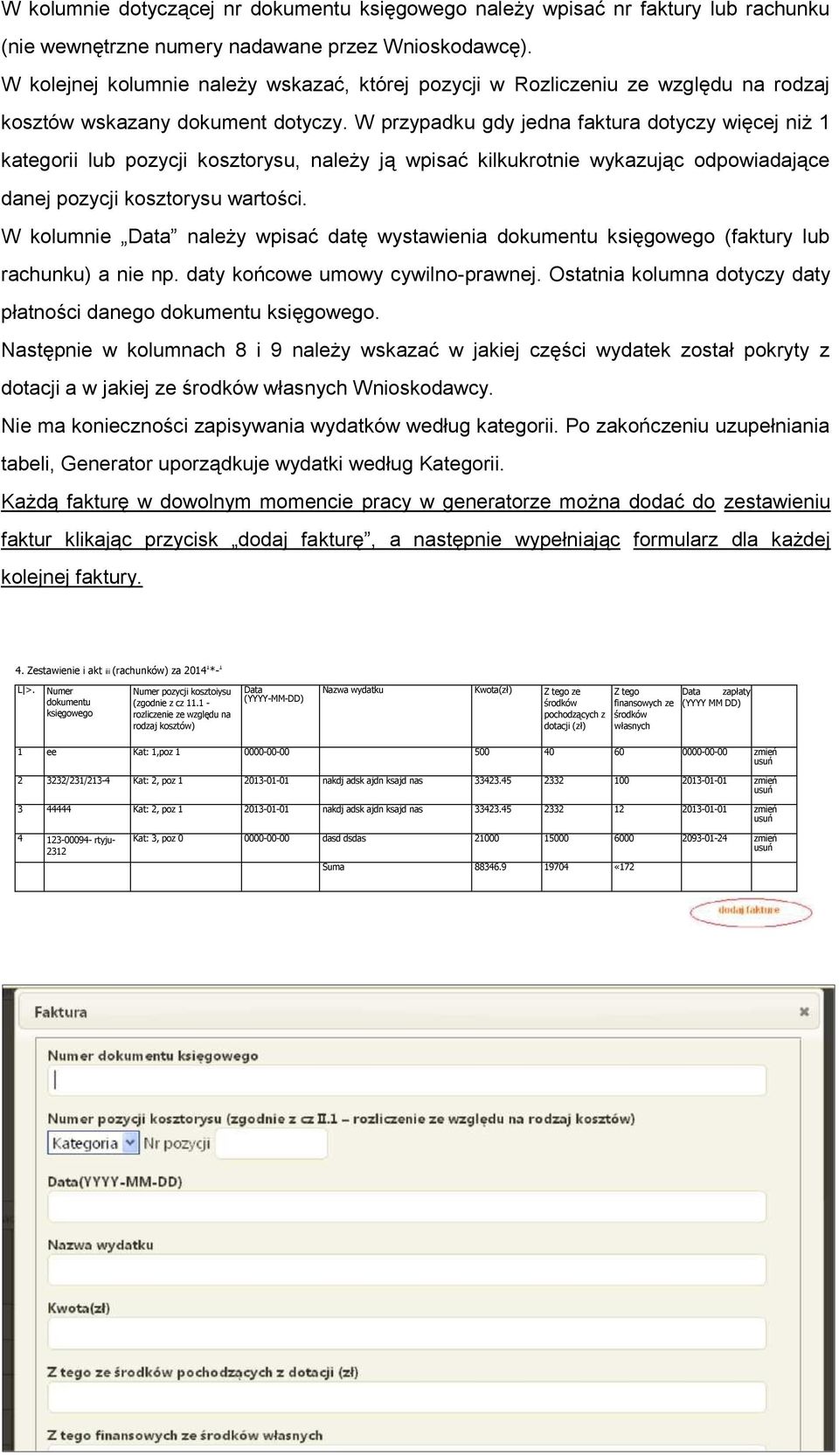 W przypadku gdy jedna faktura dotyczy więcej niż 1 kategorii lub pozycji kosztorysu, należy ją wpisać kilkukrotnie wykazując odpowiadające danej pozycji kosztorysu wartości.