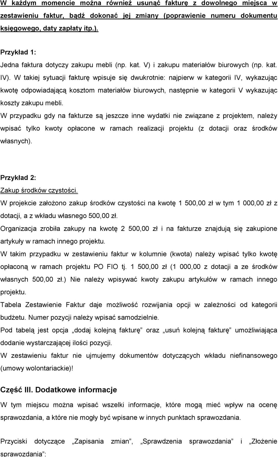 W takiej sytuacji fakturę wpisuje się dwukrotnie: najpierw w kategorii IV, wykazując kwotę odpowiadającą kosztom materiałów biurowych, następnie w kategorii V wykazując koszty zakupu mebli.