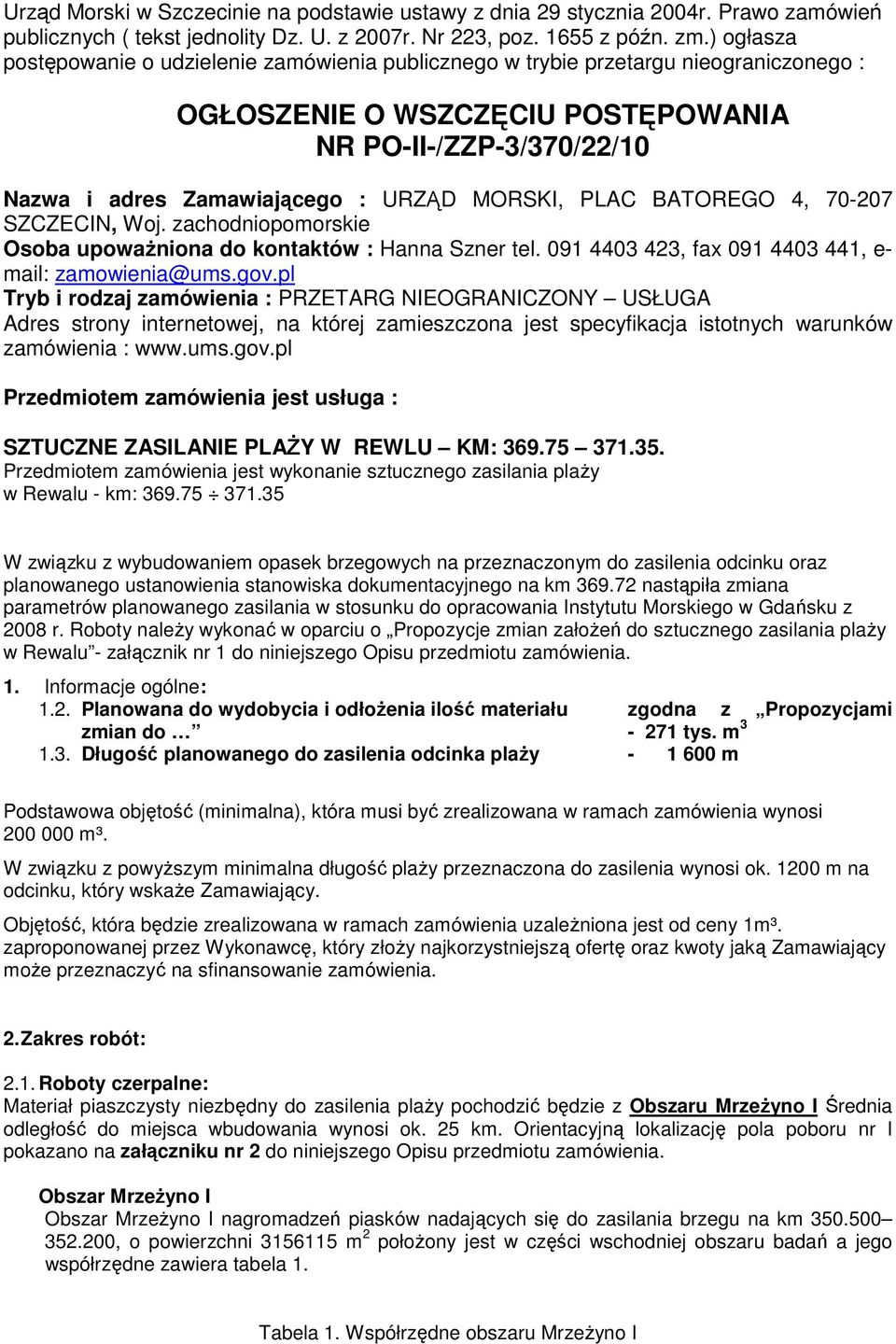 MORSKI, PLAC BATOREGO 4, 70-207 SZCZECIN, Woj. zachodniopomorskie Osoba upowaŝniona do kontaktów : Hanna Szner tel. 091 4403 423, fax 091 4403 441, e- mail: zamowienia@ums.gov.