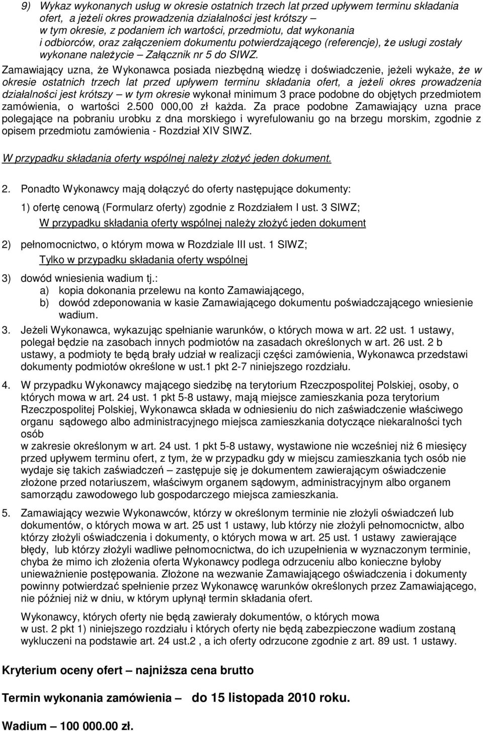 Zamawiający uzna, Ŝe Wykonawca posiada niezbędną wiedzę i doświadczenie, jeŝeli wykaŝe, Ŝe w okresie ostatnich trzech lat przed upływem terminu składania ofert, a jeŝeli okres prowadzenia