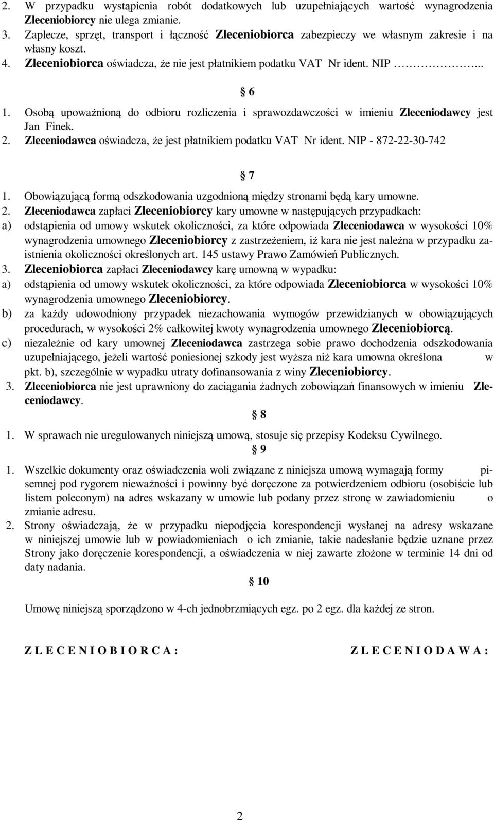 Osobą upowaŝnioną do odbioru rozliczenia i sprawozdawczości w imieniu Zleceniodawcy jest Jan Finek. 2. Zleceniodawca oświadcza, Ŝe jest płatnikiem podatku VAT Nr ident. NIP - 872-22-30-742 7 1.