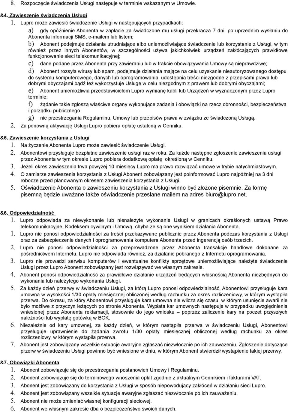 e-mailem lub listem; b) Abonent podejmuje działania utrudniające albo uniemożliwiające świadczenie lub korzystanie z Usługi, w tym również przez innych Abonentów, w szczególności używa jakichkolwiek