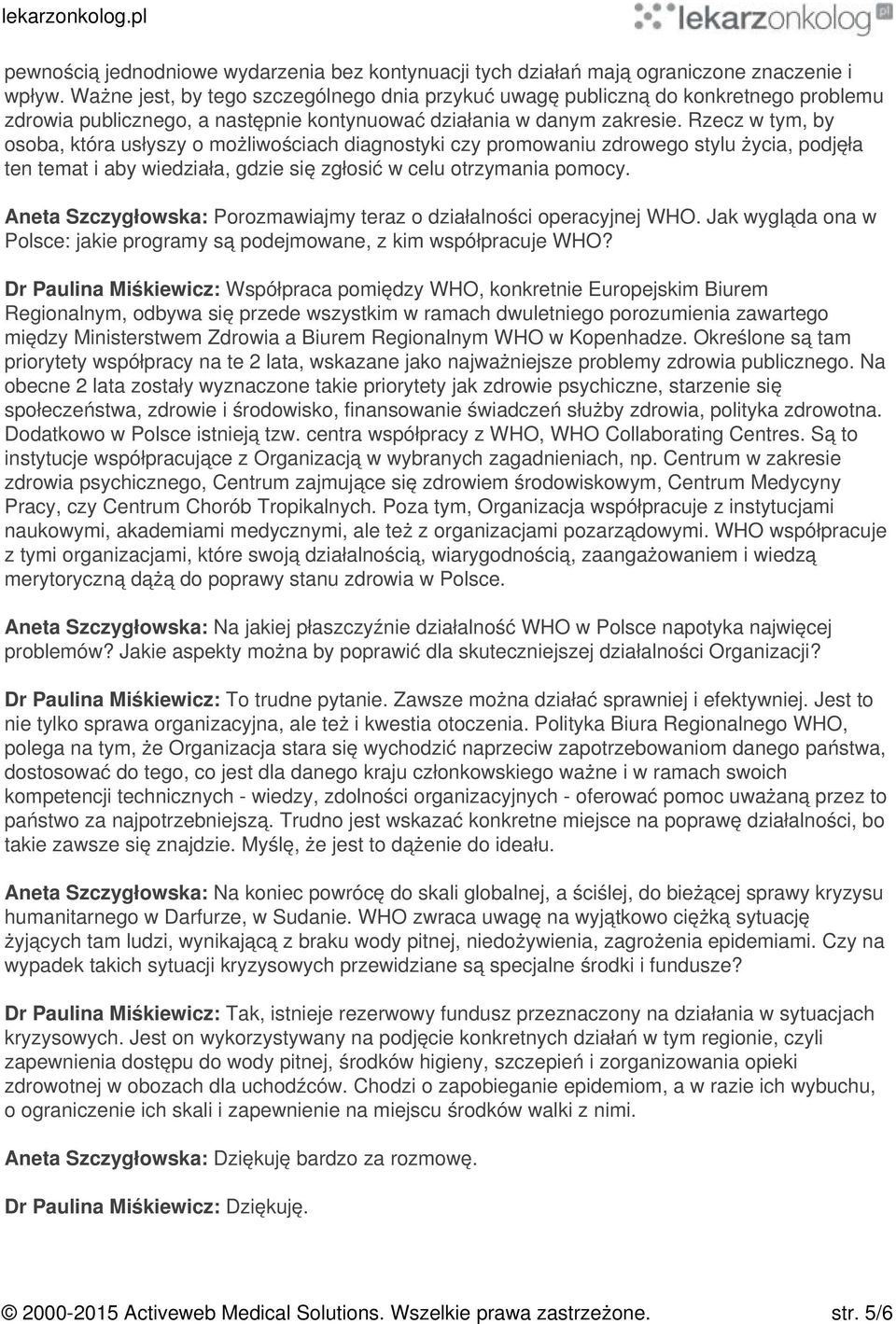 Rzecz w tym, by osoba, która usłyszy o możliwościach diagnostyki czy promowaniu zdrowego stylu życia, podjęła ten temat i aby wiedziała, gdzie się zgłosić w celu otrzymania pomocy.