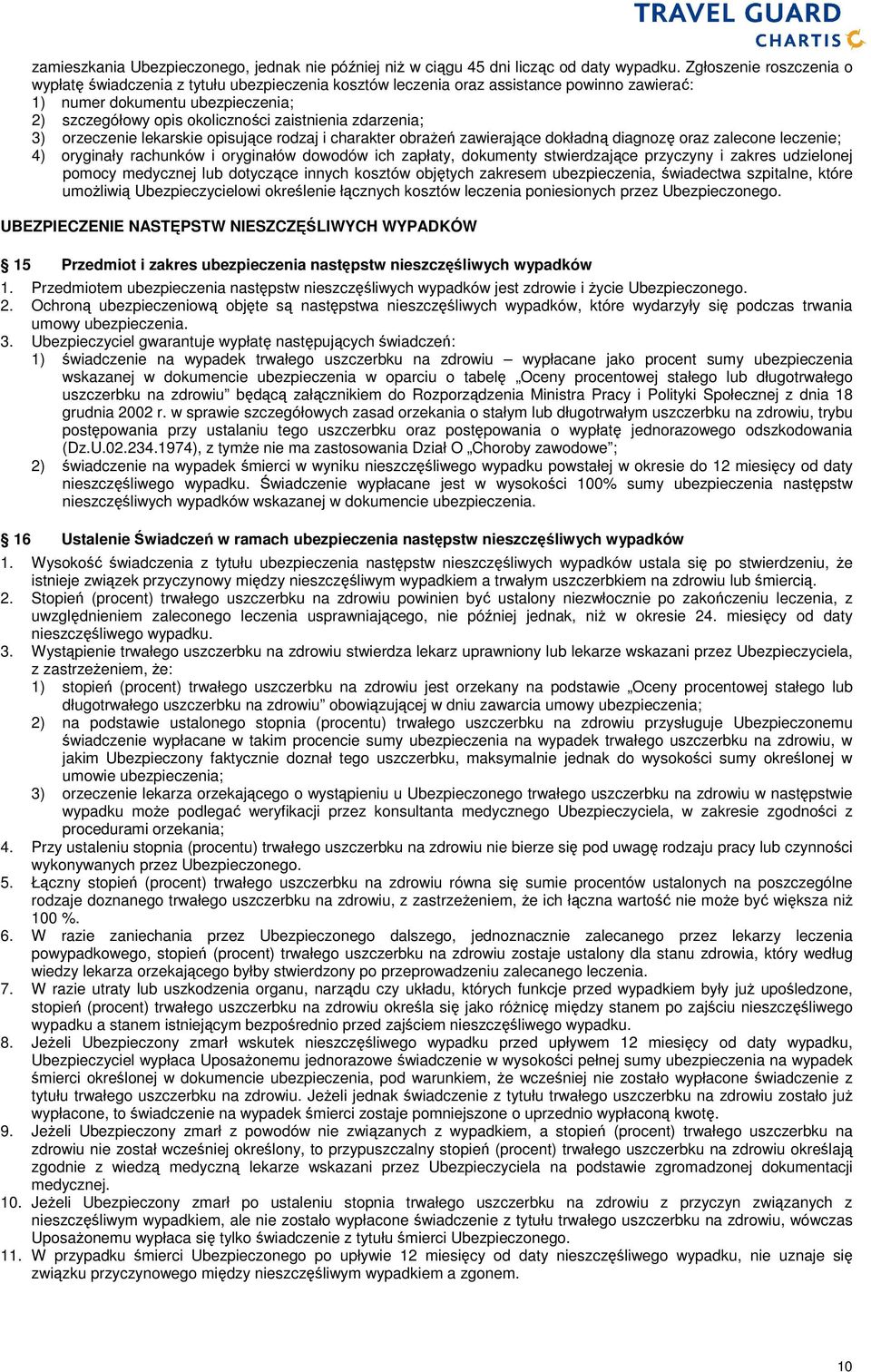 zdarzenia; 3) orzeczenie lekarskie opisujące rodzaj i charakter obraŝeń zawierające dokładną diagnozę oraz zalecone leczenie; 4) oryginały rachunków i oryginałów dowodów ich zapłaty, dokumenty