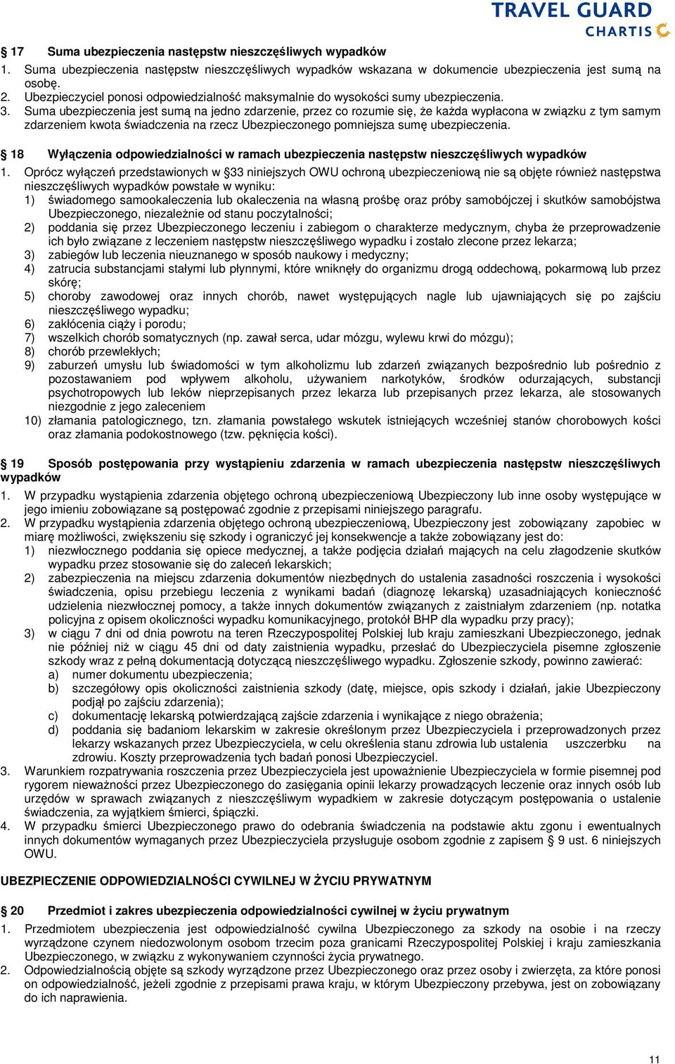 Suma ubezpieczenia jest sumą na jedno zdarzenie, przez co rozumie się, Ŝe kaŝda wypłacona w związku z tym samym zdarzeniem kwota świadczenia na rzecz Ubezpieczonego pomniejsza sumę ubezpieczenia.