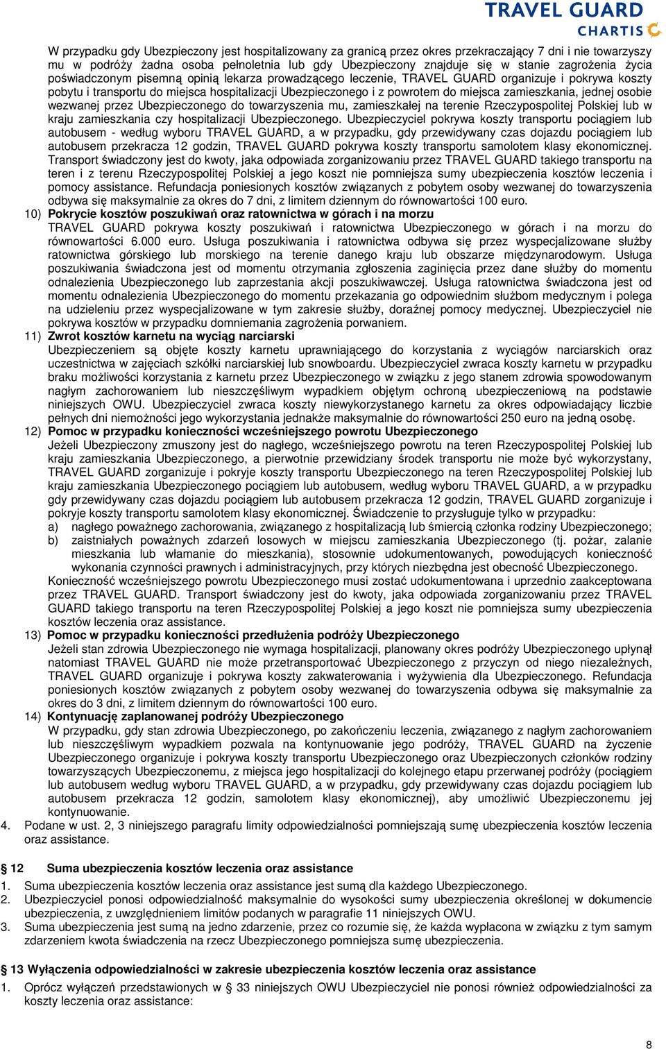 miejsca zamieszkania, jednej osobie wezwanej przez Ubezpieczonego do towarzyszenia mu, zamieszkałej na terenie Rzeczypospolitej Polskiej lub w kraju zamieszkania czy hospitalizacji Ubezpieczonego.