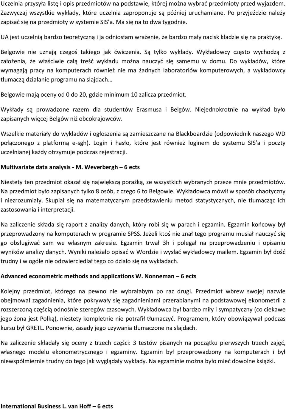 Belgowie nie uznają czegoś takiego jak ćwiczenia. Są tylko wykłady. Wykładowcy często wychodzą z założenia, że właściwie całą treść wykładu można nauczyć się samemu w domu.