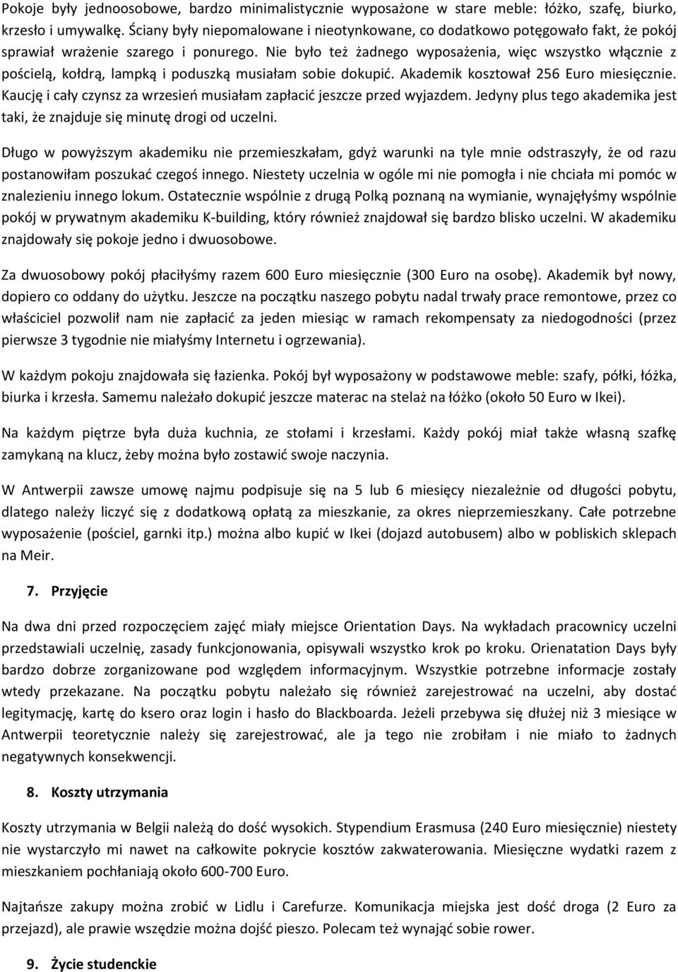 Nie było też żadnego wyposażenia, więc wszystko włącznie z pościelą, kołdrą, lampką i poduszką musiałam sobie dokupić. Akademik kosztował 256 Euro miesięcznie.