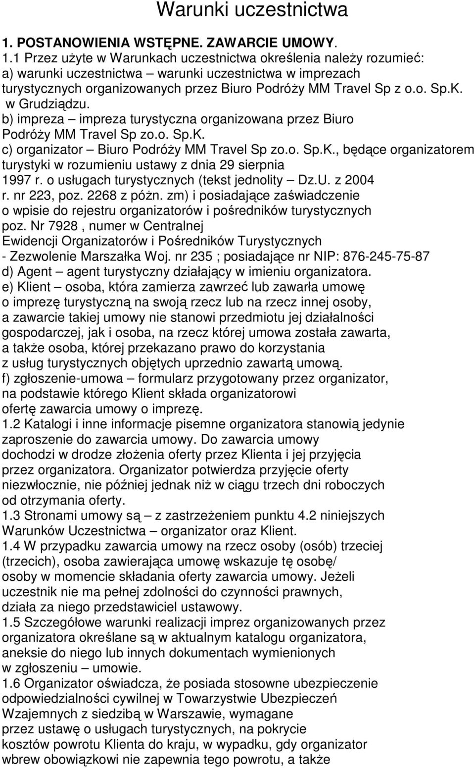 1 Przez uŝyte w Warunkach uczestnictwa określenia naleŝy rozumieć: a) warunki uczestnictwa warunki uczestnictwa w imprezach turystycznych organizowanych przez Biuro PodróŜy MM Travel Sp z o.o. Sp.K.