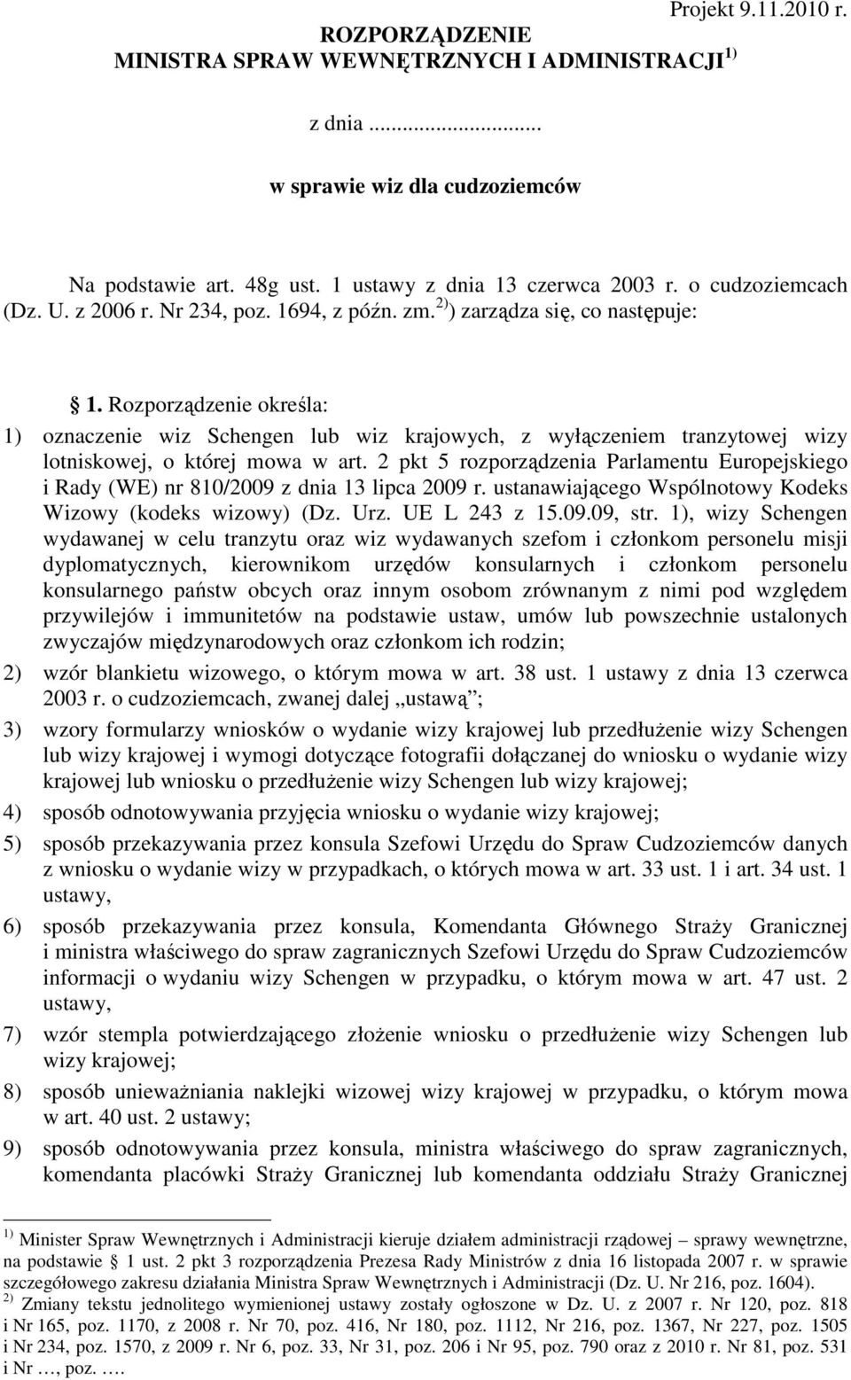 Rozporządzenie określa: 1) oznaczenie wiz Schengen lub wiz krajowych, z wyłączeniem tranzytowej wizy lotniskowej, o której mowa w art.