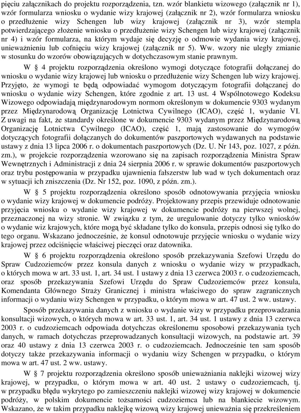 wzór stempla potwierdzającego złożenie wniosku o przedłużenie wizy Schengen lub wizy krajowej (załącznik nr 4) i wzór formularza, na którym wydaje się decyzję o odmowie wydania wizy krajowej,