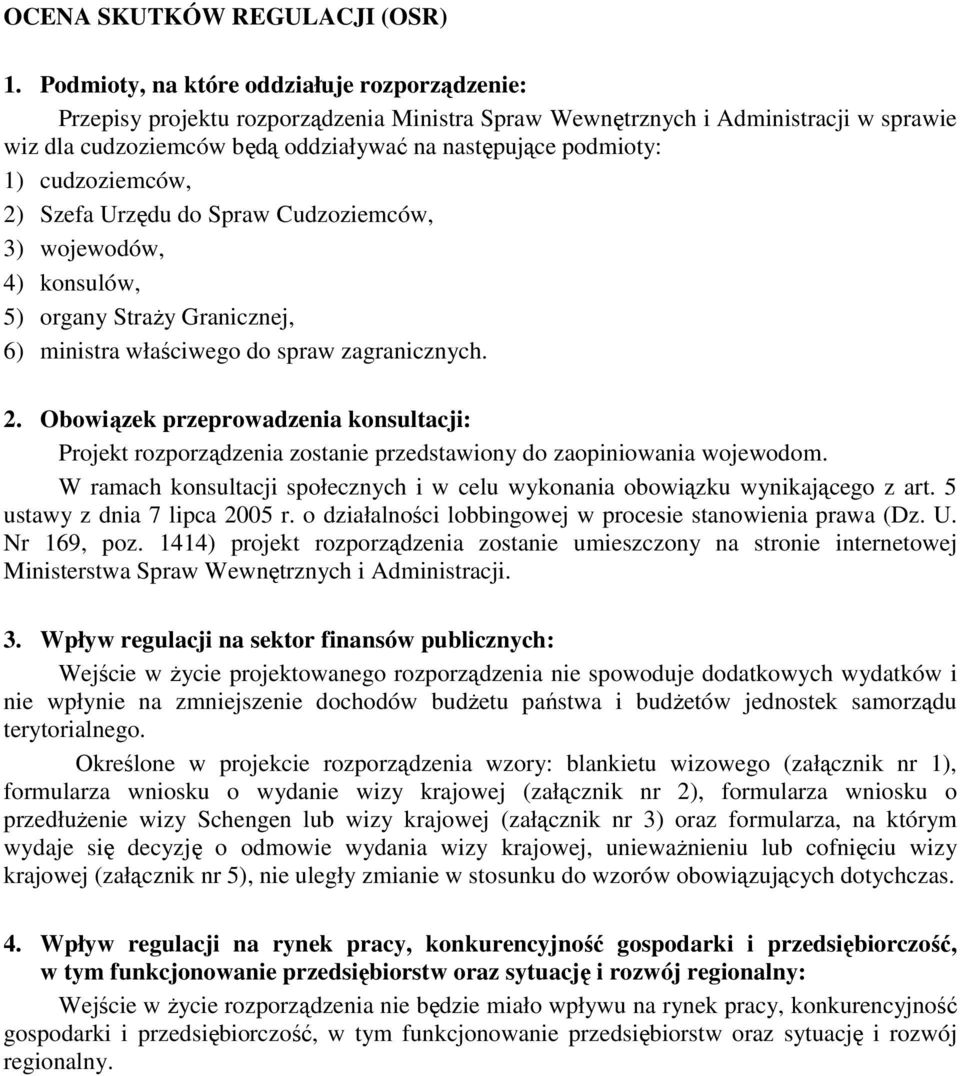 cudzoziemców, 2) Szefa Urzędu do Spraw Cudzoziemców, 3) wojewodów, 4) konsulów, 5) organy Straży Granicznej, 6) ministra właściwego do spraw zagranicznych. 2. Obowiązek przeprowadzenia konsultacji: Projekt rozporządzenia zostanie przedstawiony do zaopiniowania wojewodom.