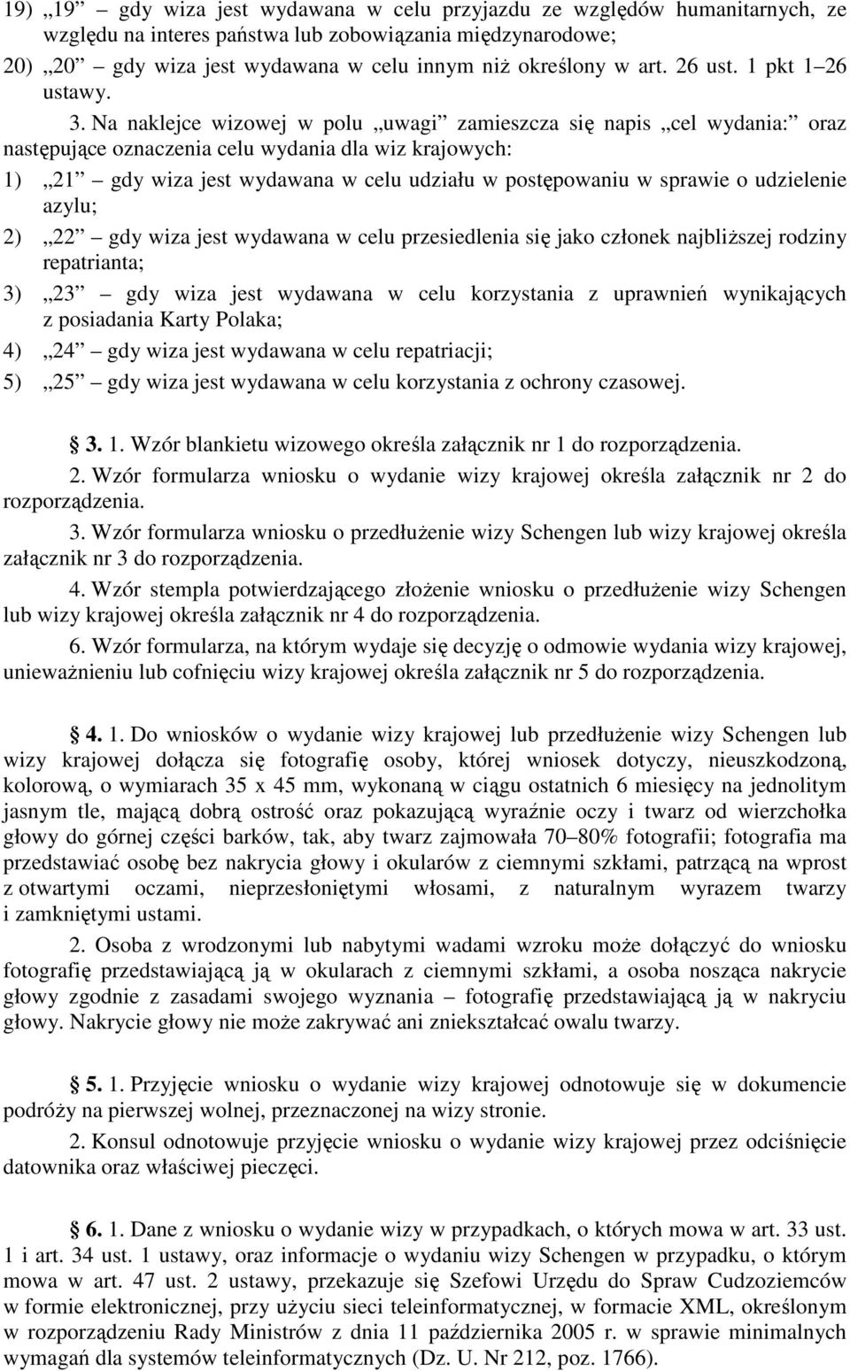 Na naklejce wizowej w polu uwagi zamieszcza się napis cel wydania: oraz następujące oznaczenia celu wydania dla wiz krajowych: 1) 21 gdy wiza jest wydawana w celu udziału w postępowaniu w sprawie o