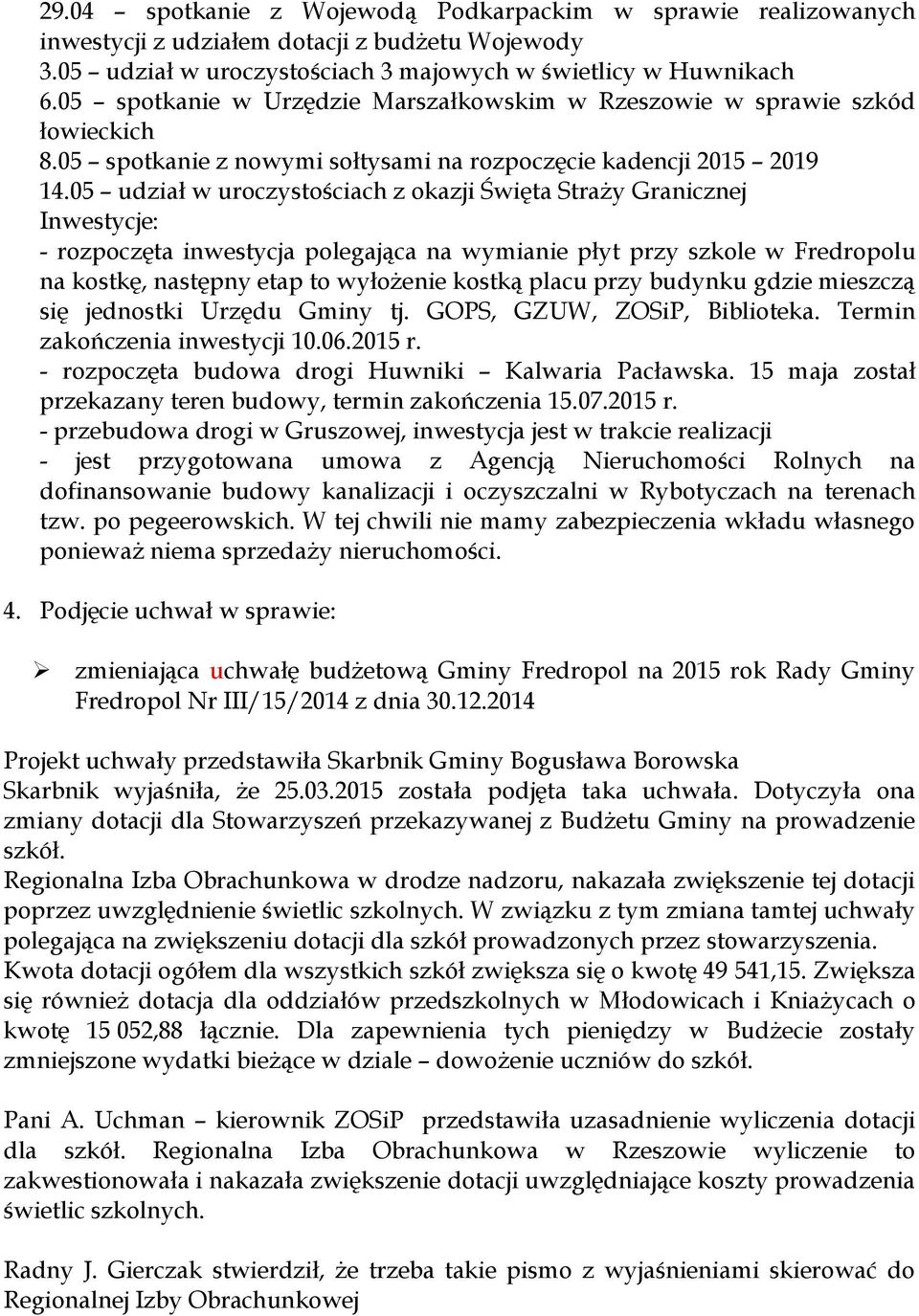 05 udział w uroczystościach z okazji Święta Straży Granicznej Inwestycje: - rozpoczęta inwestycja polegająca na wymianie płyt przy szkole w Fredropolu na kostkę, następny etap to wyłożenie kostką